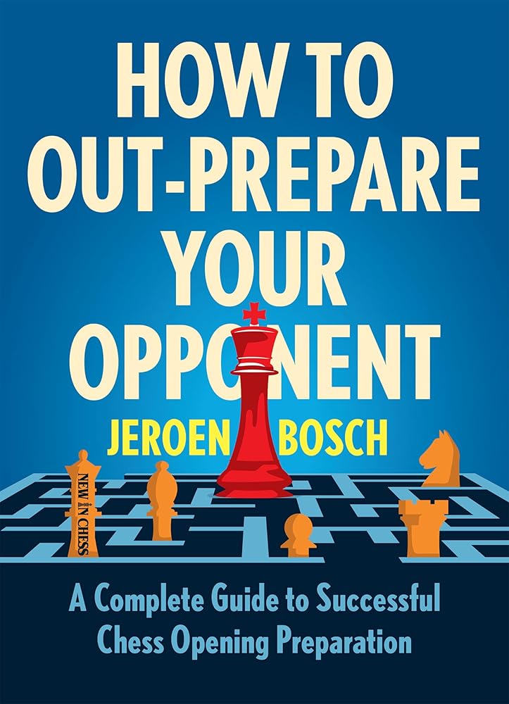 How To Outprepare Your Opponent: A Complete Guide to Successful Chess Opening Preparation cover image