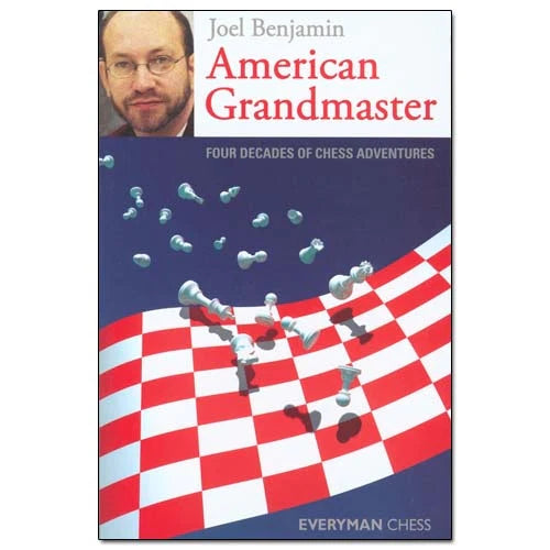 Joel Benjamin: American Grandmaster: 4 decades of Chess Adventure
