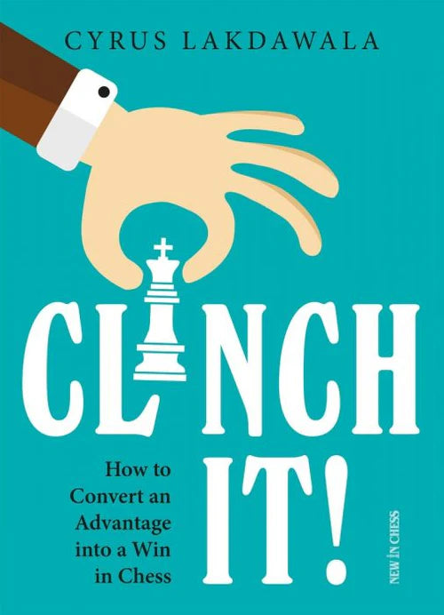 Clinch it: Convert an Advantage to win at chess by Lakdawala