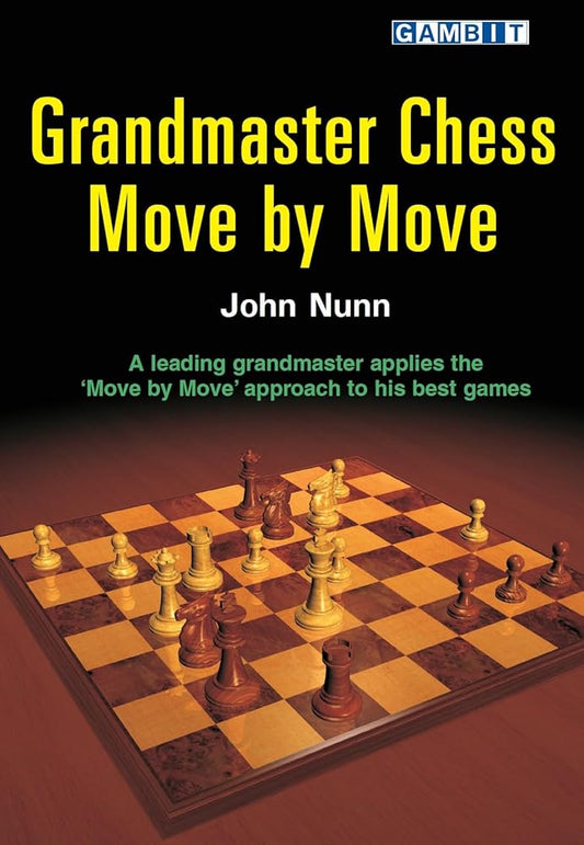 Grandmaster Chess Move by Move: John Nunn Applies the Move by Move Approach to His Best Games cover image