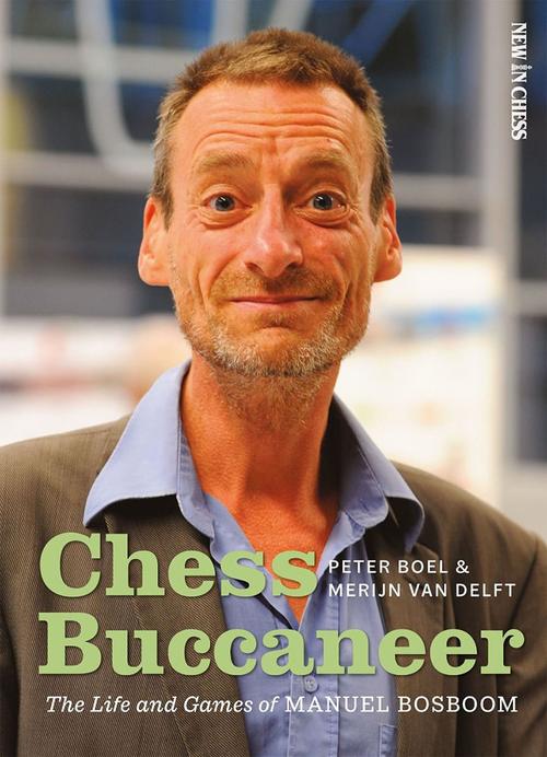 Chess Buccaneer:Life/Games of Manuel Bosboom by Boel and Van Delft